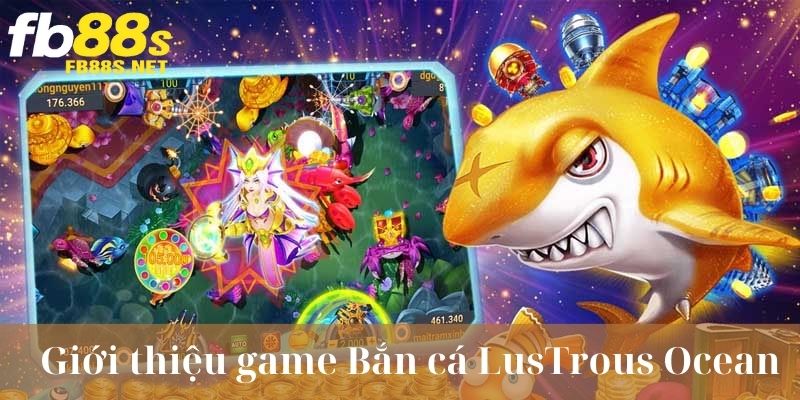 Giới thiệu game LusTrous Ocean FB88 