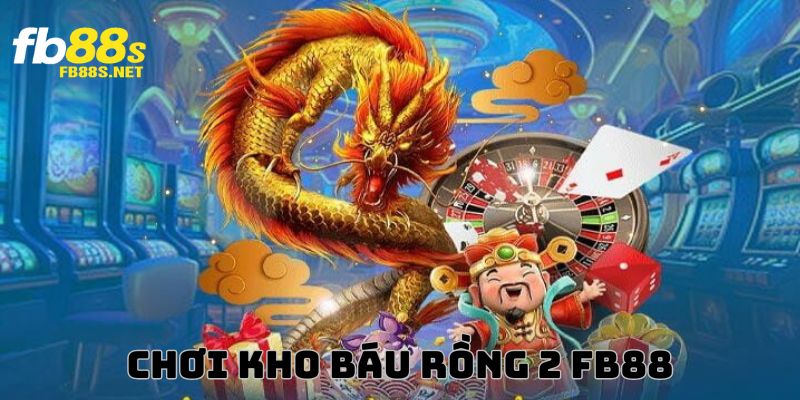 chơi Kho Báu Rồng 2 FB88